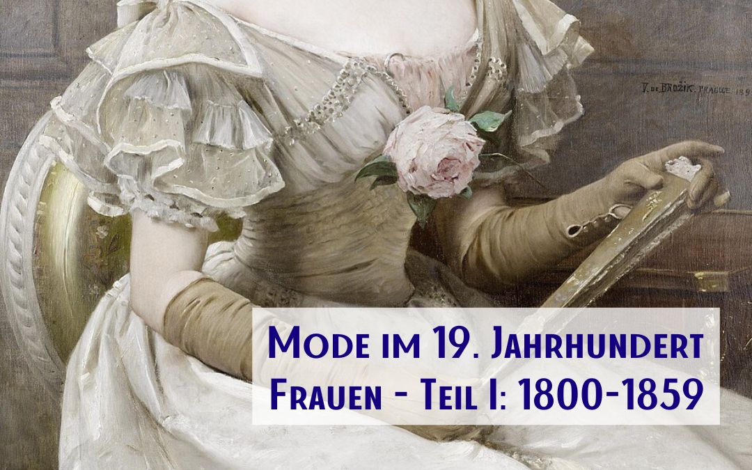 Historische Mode im 19. Jahrhundert: Die Silhouetten der Meran-Saga – Teil I: Von 1800 bis 1859