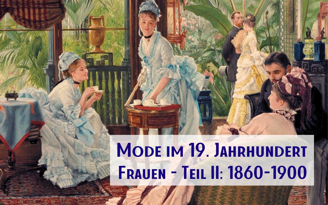 Historische Mode im 19. Jahrhundert: Die Silhouetten der Meran-Saga – TEIL II: 1860 bis Jahrhundertwende